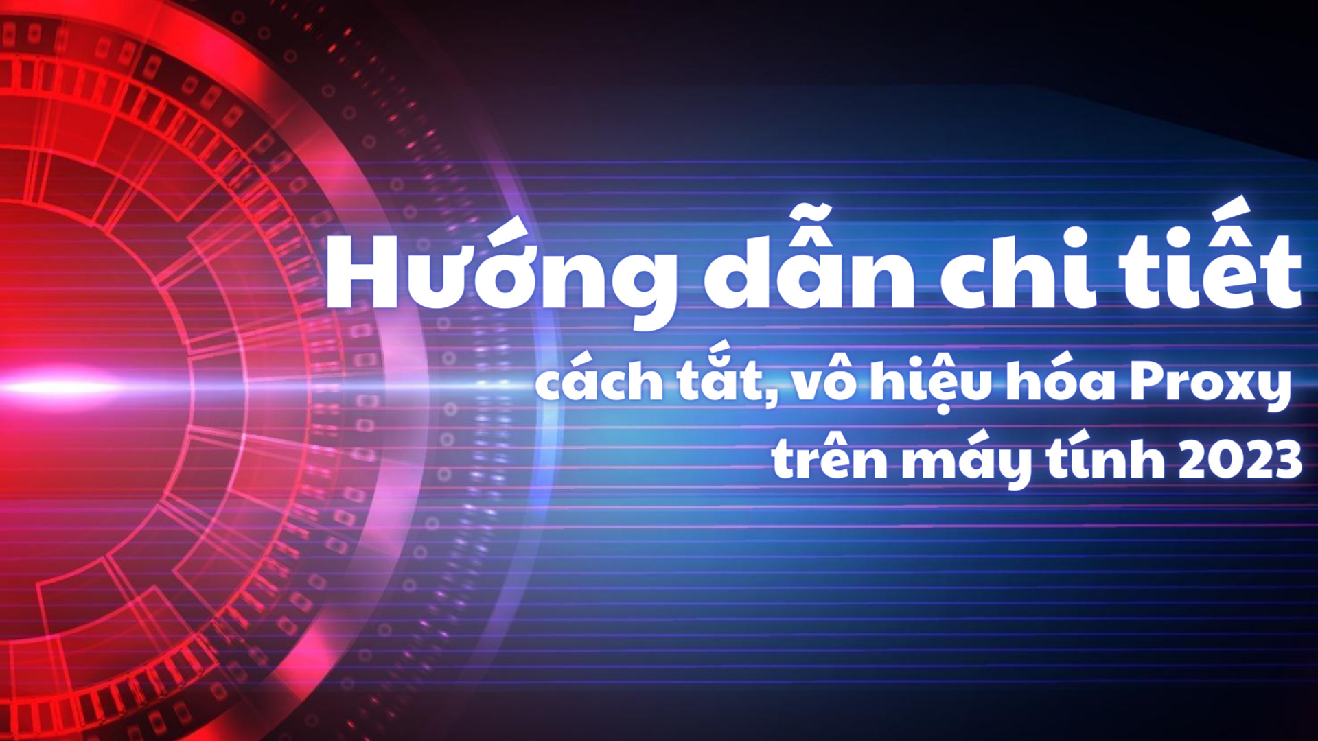 Hướng dẫn chi tiết cách tắt Proxy