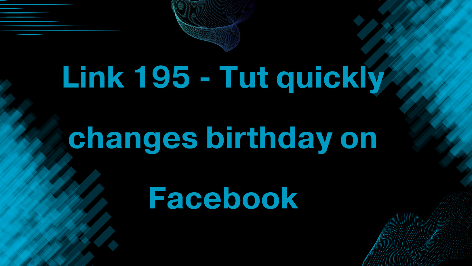 Link 195 - Tut quickly changes birthday on Facebook