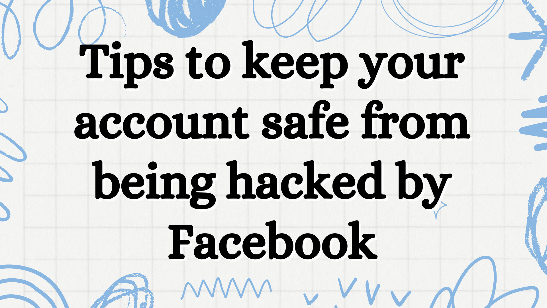 Tips to keep your account safe from being hacked by Facebook