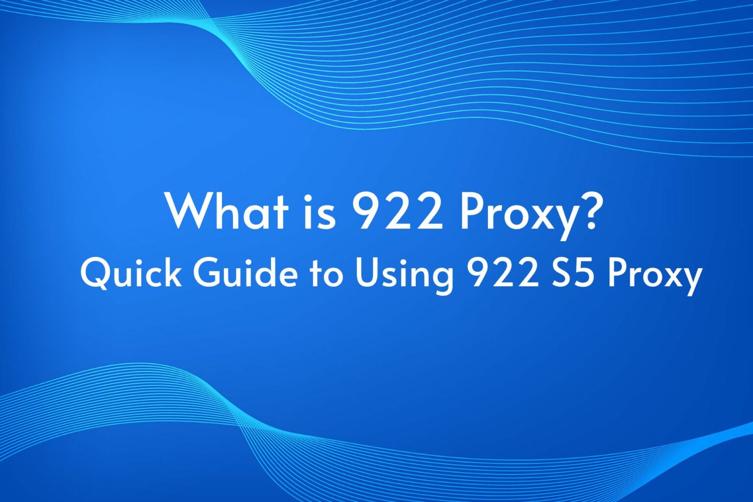 What is 922 Proxy? Quick Guide to Using 922 S5 Proxy
