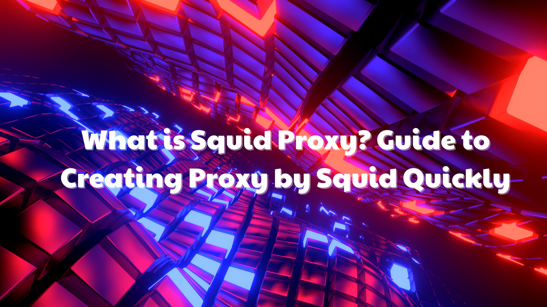 What is Squid Proxy? Guide to Creating Proxy by Squid Quickly