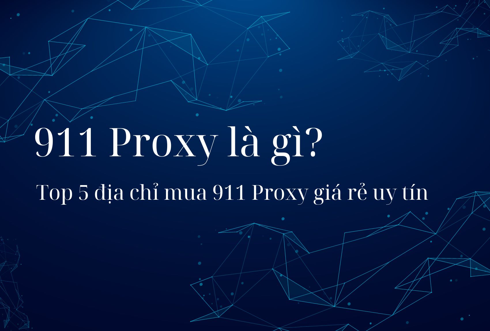 911 Proxy là gì? Top 5 địa chỉ mua 911 Proxy giá rẻ uy tín