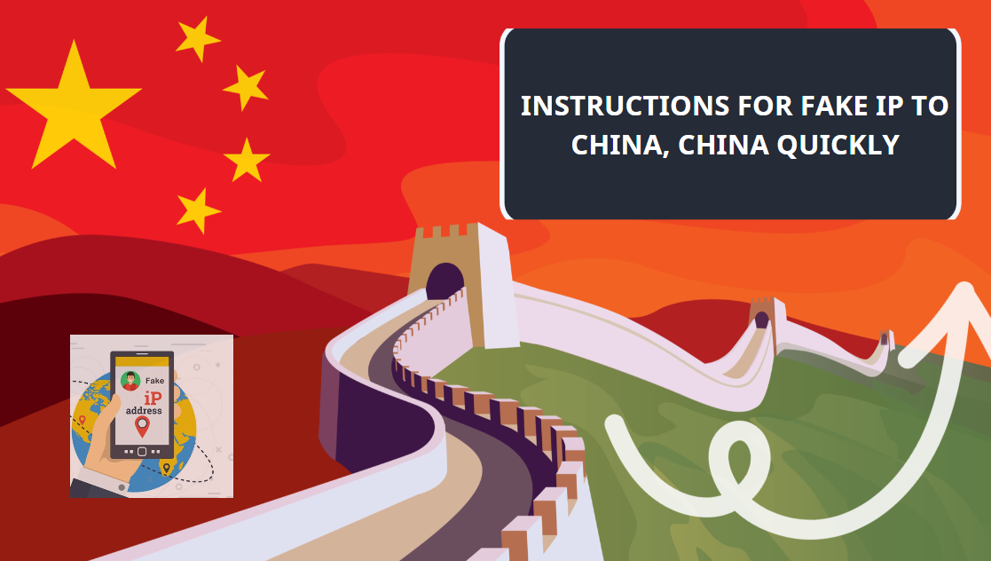 Instructions on how to Fake IP to China, China quickly