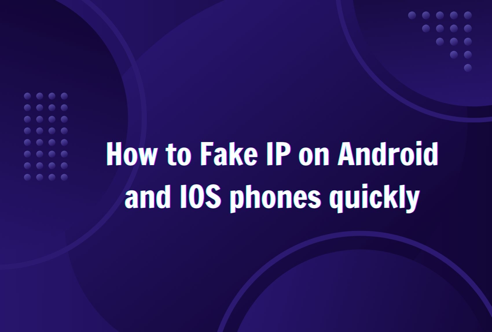 How to Fake IP on Android and IOS phones quickly