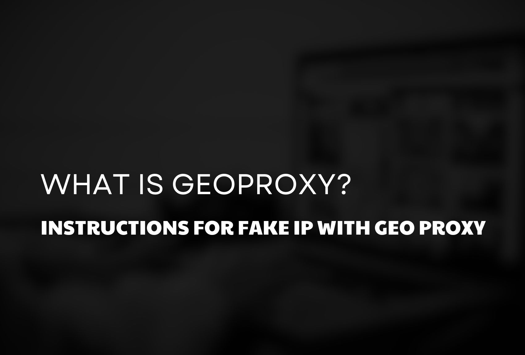 What is GeoProxy? Instructions for Fake IP with Geo Proxy