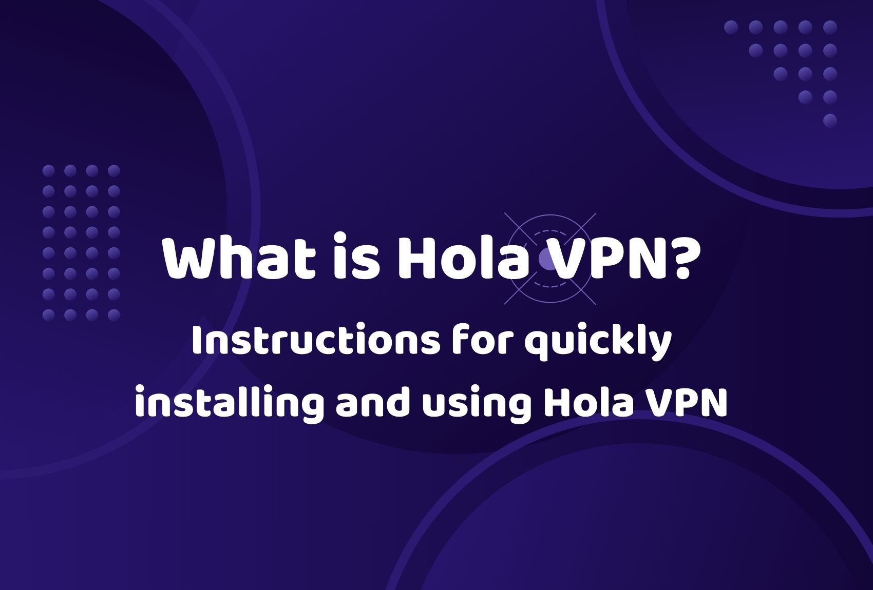 What is Hola VPN? Instructions for quickly installing and using Hola VPN