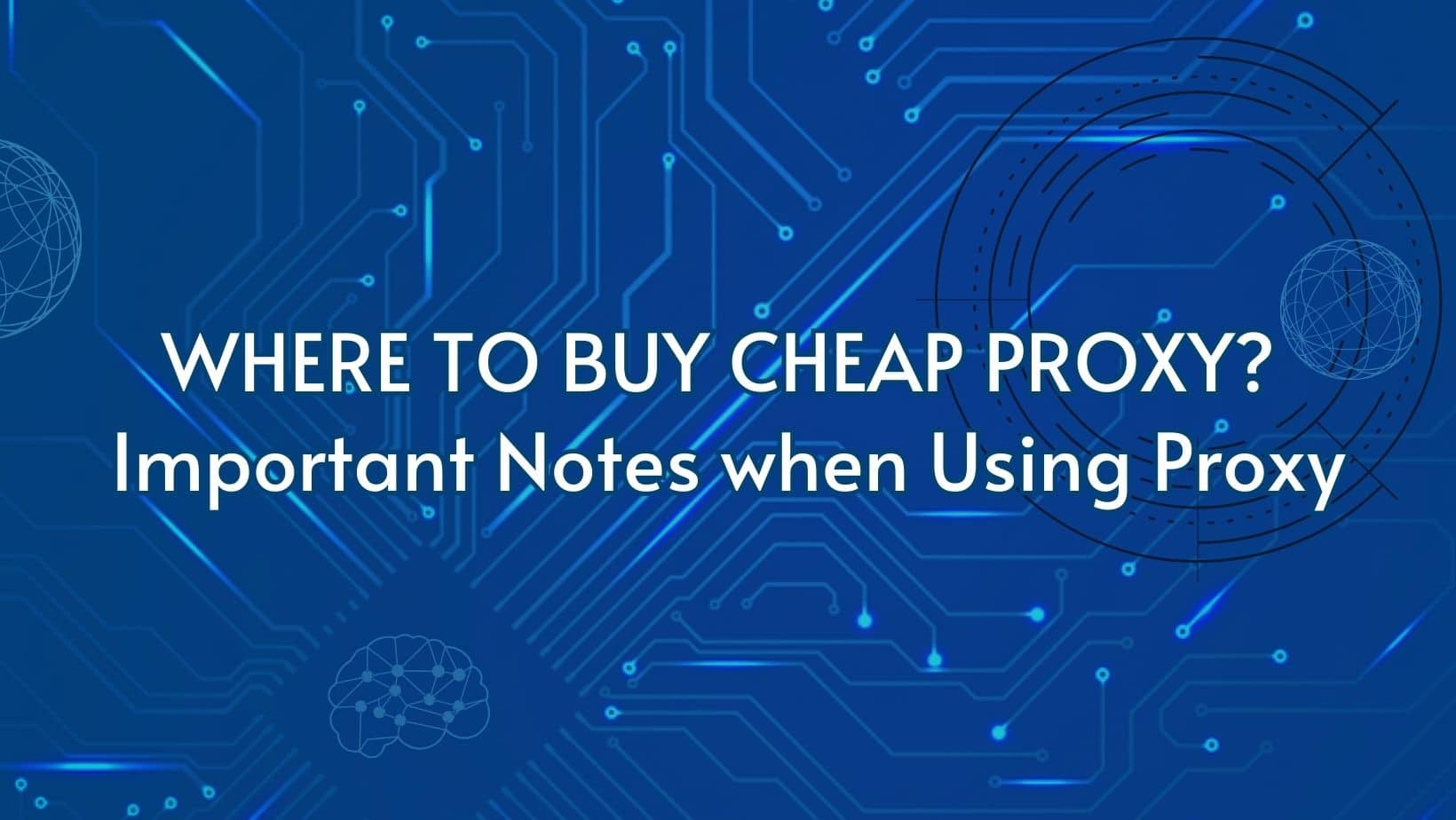 Where to buy cheap proxy? Important notes when using proxy
