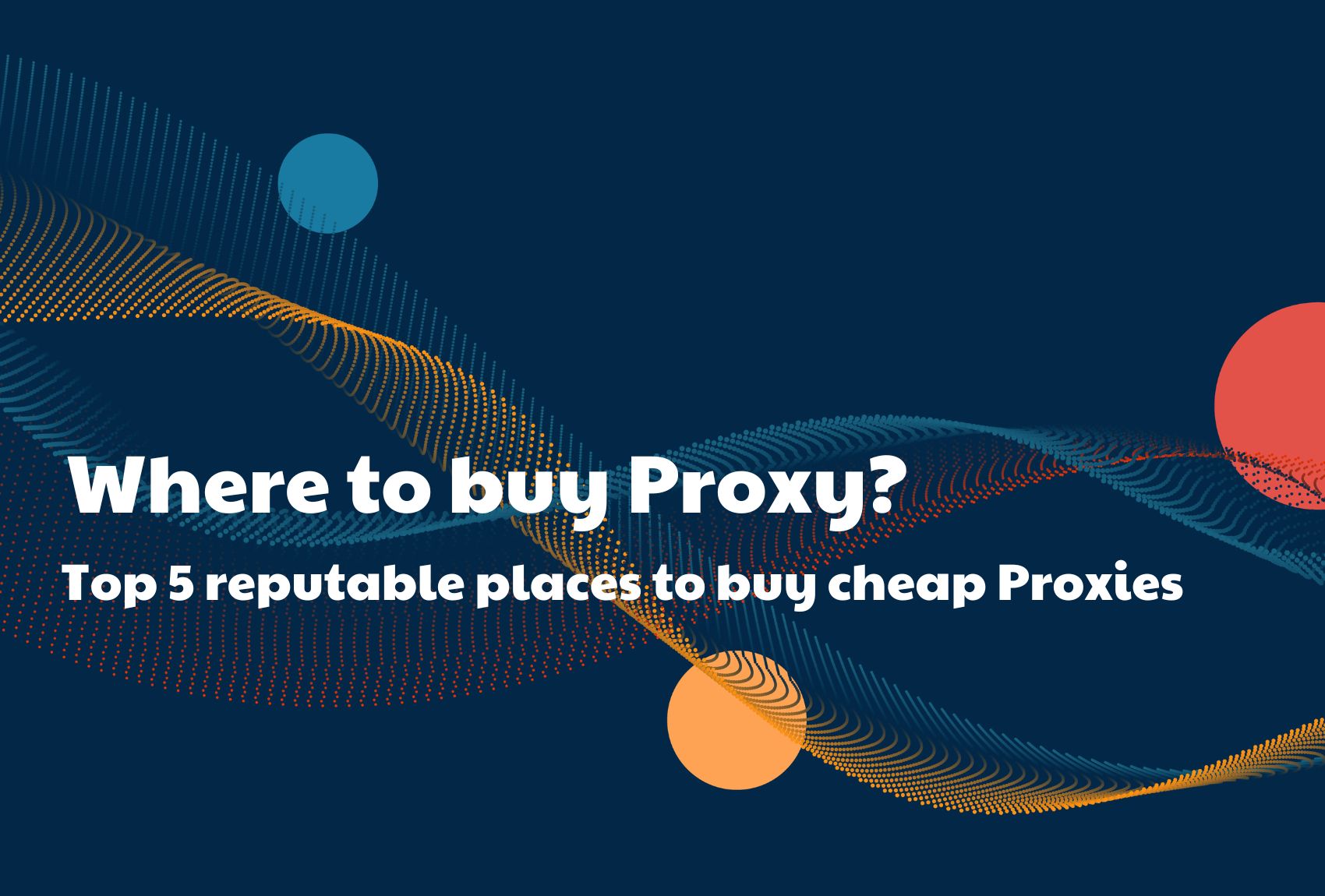 Where to buy Proxy? Top 5 reputable places to buy cheap Proxies