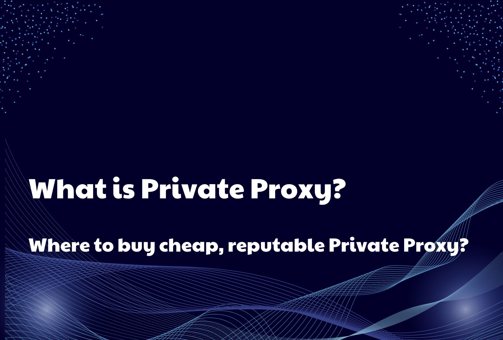 What is Private Proxy? Where to buy cheap, reputable Private Proxy?