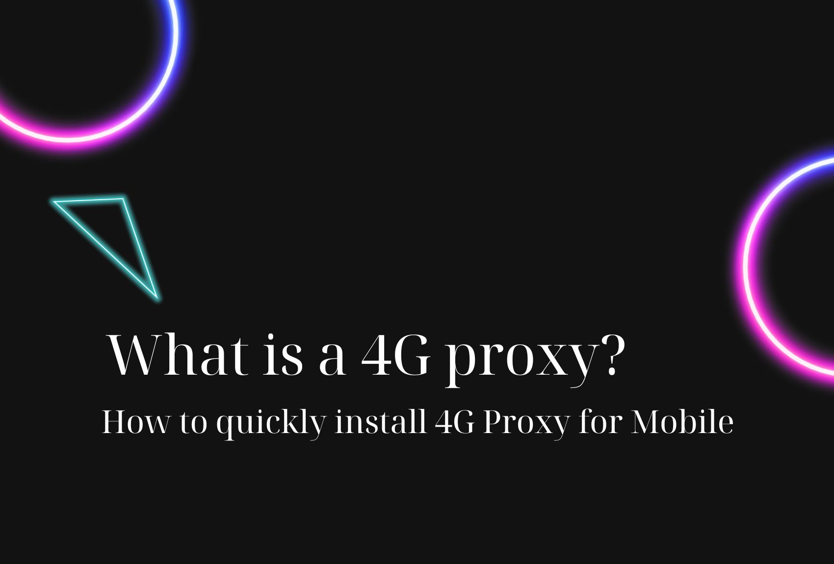 What is a 4G proxy? How to quickly install 4G Proxy for Mobile