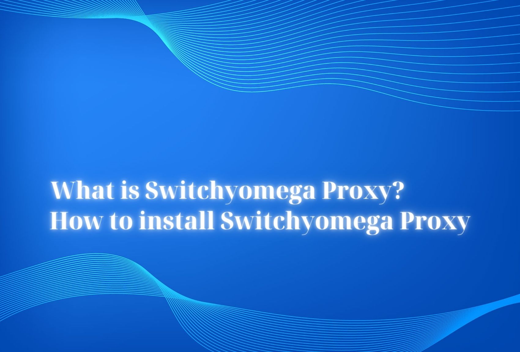 What is Switchyomega Proxy? How to install Switchyomega Proxy
