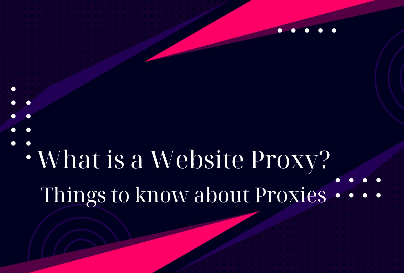 What is a Website Proxy? Things to know about Proxies