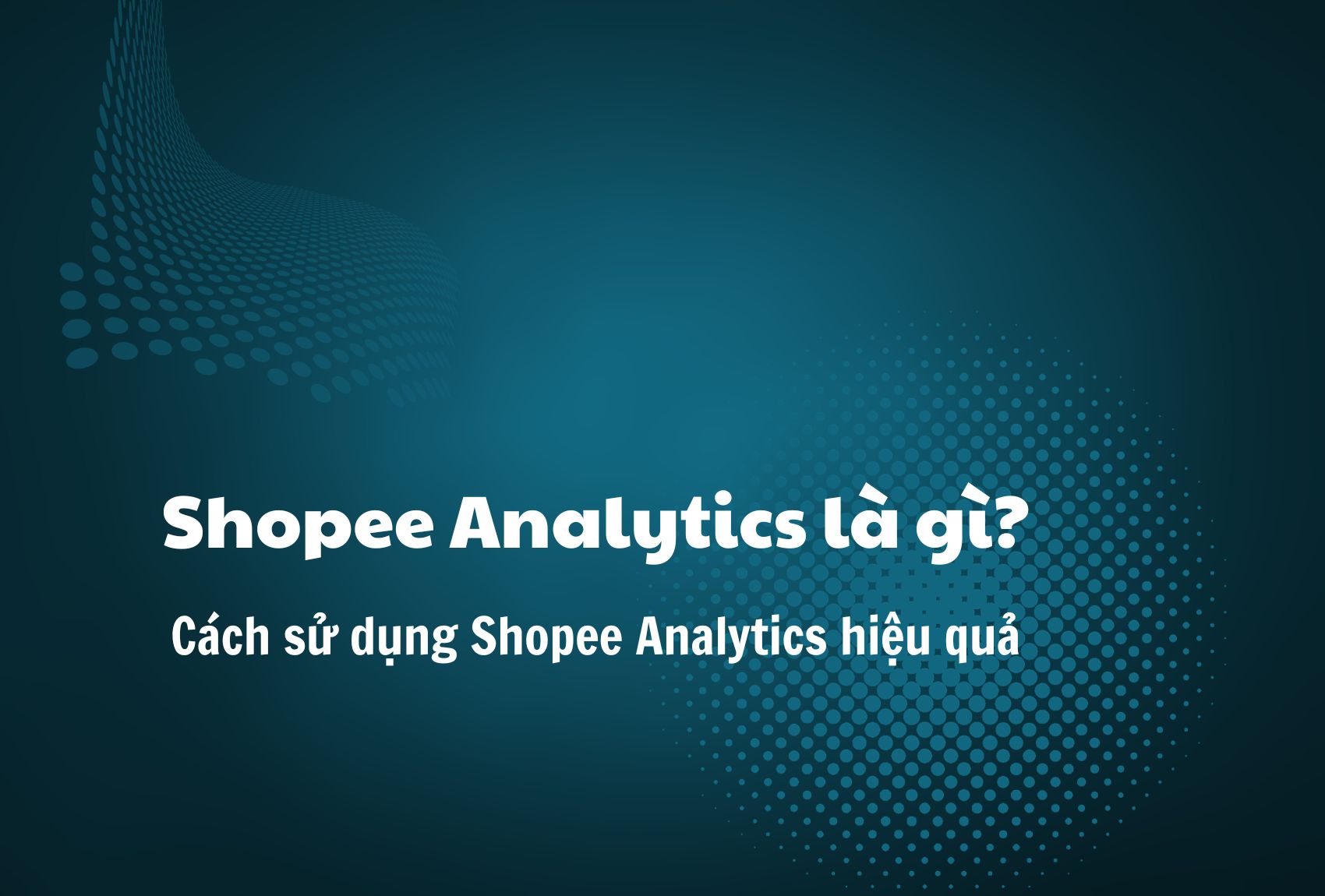 What is Shopee Analytics? How to use Shopee Analytics effectively
