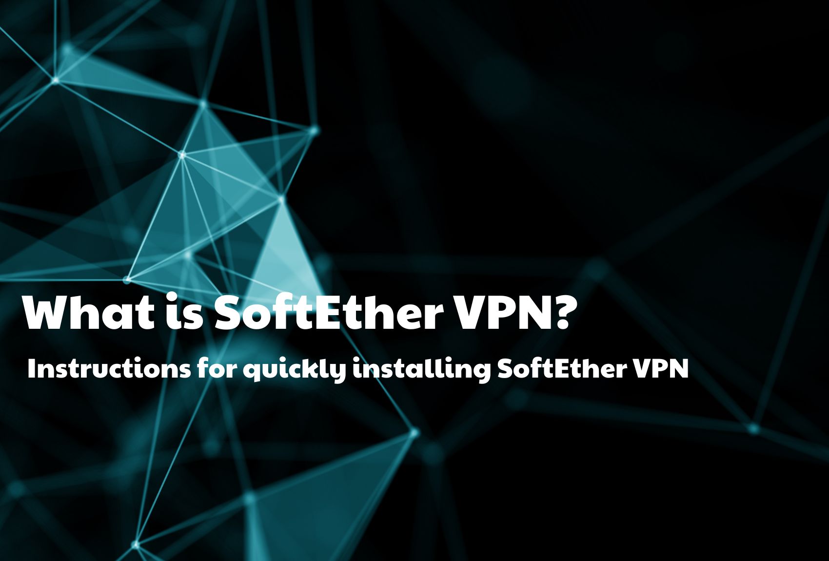 What is SoftEther VPN? Instructions for quickly installing SoftEther VPN