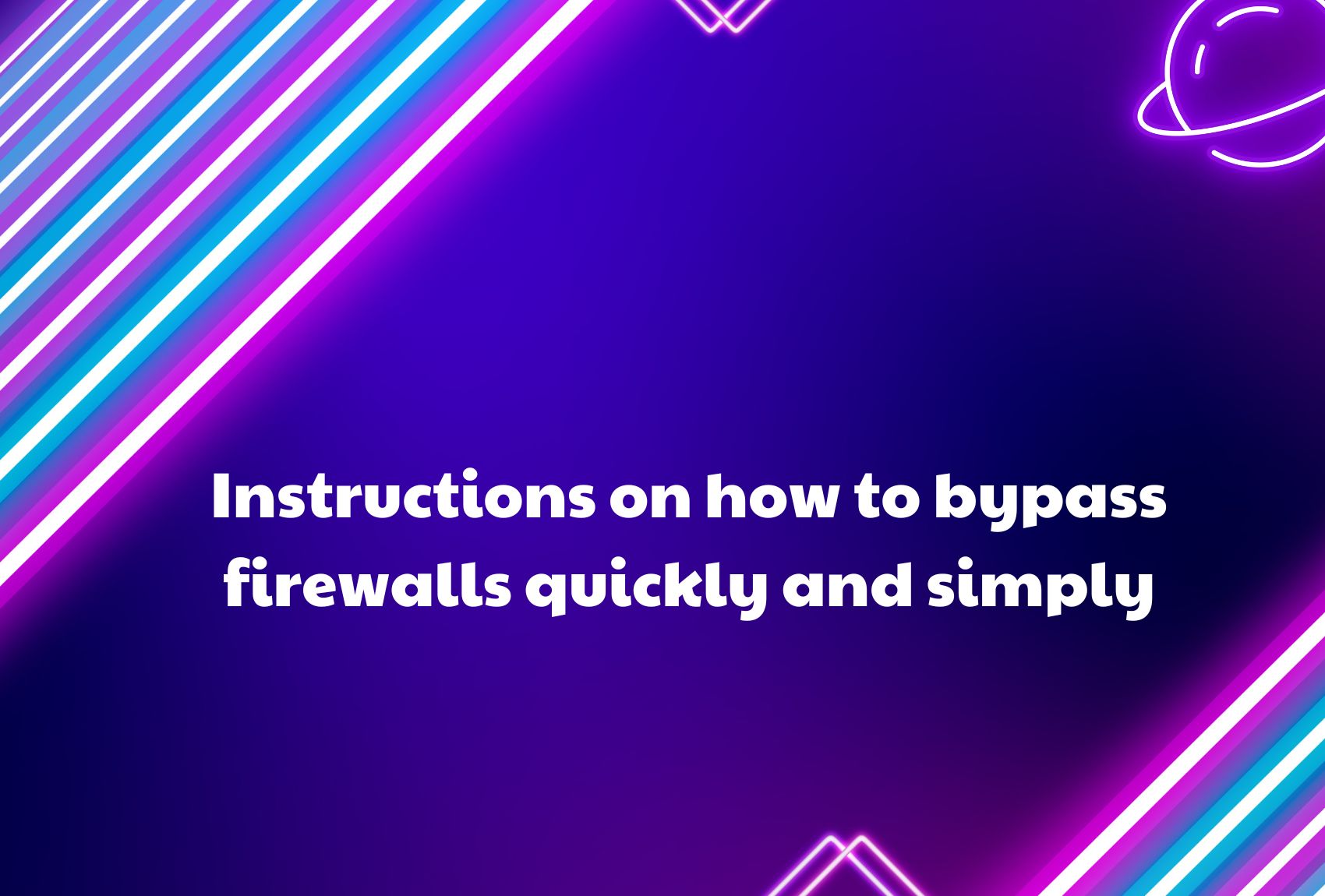 Instructions on how to bypass firewalls quickly and simply