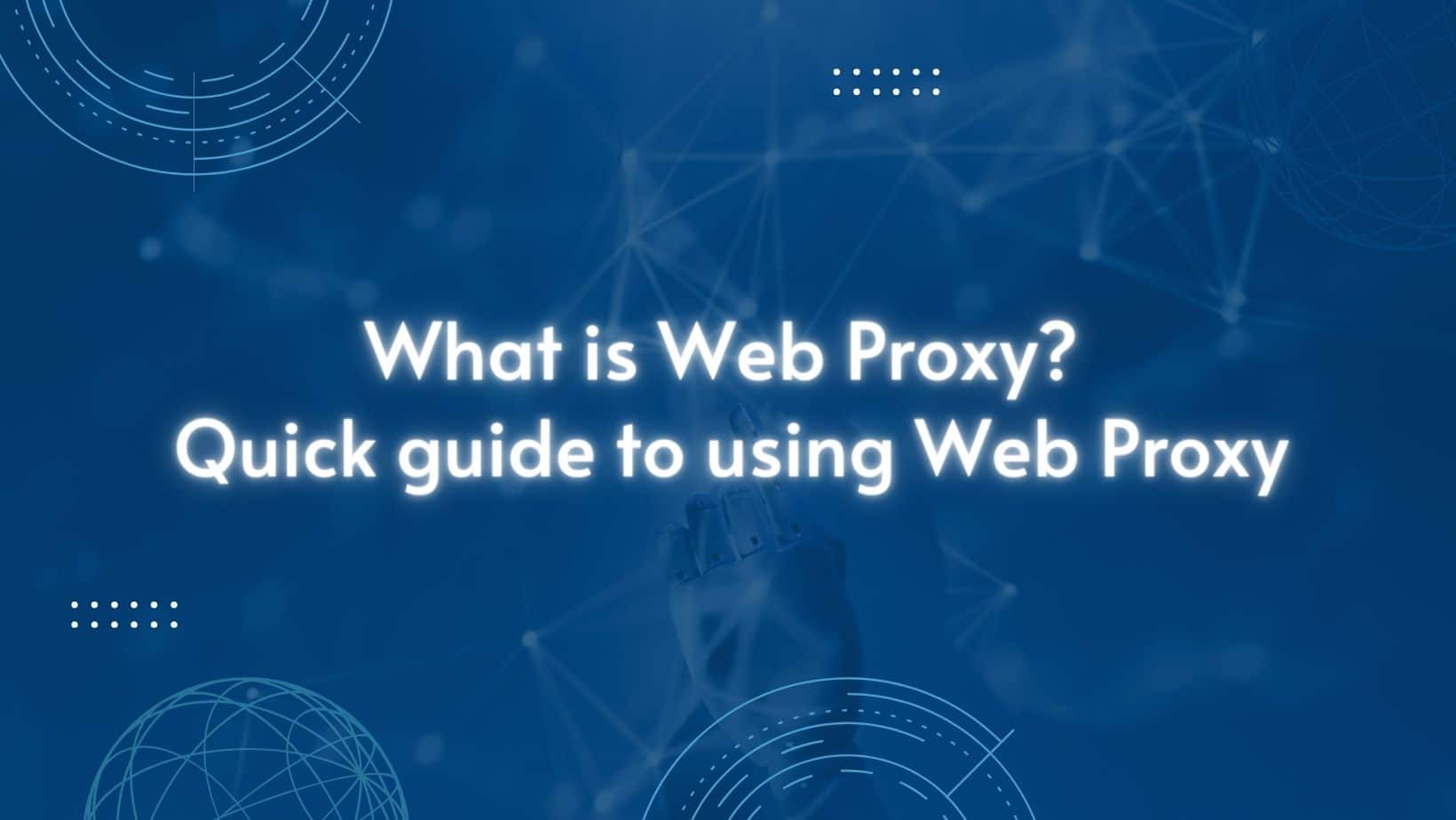What is Web Proxy? Quick guide to using Web Proxy