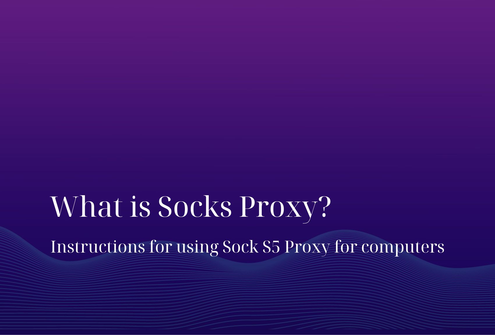 What is Socks Proxy? Instructions for using Sock S5 Proxy for computers