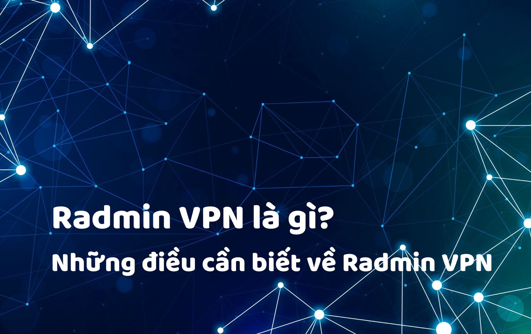 Radmin VPN là gì? Hướng dẫn tải và sử dụng Radmin VPN